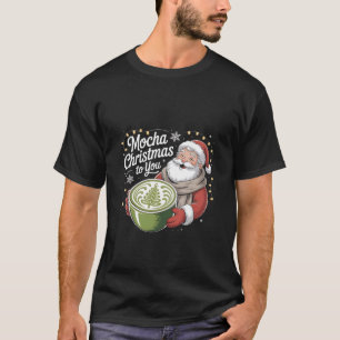 Mocha Christmas To You Funny Matcha Caffeine Lover T-Shirt