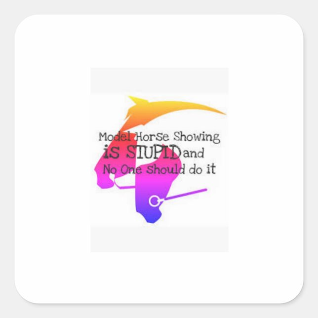 Model Horse Showing Is Stupid Stiicker Square Sticker (Front)