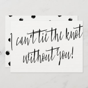 Modern Chic "I can't tie the knot without you" Invitation