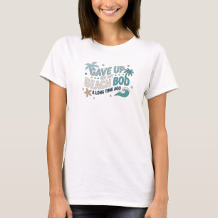 Modern GAVE UP BEACH BOD LONG AGO Artwork Creation T-Shirt