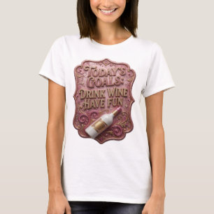 Modern Gold TODAY'S GOALS DRINK WINE HAVE FUN T-Shirt