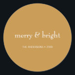 Modern Merry & Bright Gold Christmas Holiday Classic Round Sticker<br><div class="desc">Modern Holiday stickers featuring the words "Merry and Bright". Ideal for the holiday season for Christmas or New Year's. Personalise the custom text above. You can also change the background colour. You can find additional coordinating items in our "Modern Colourful Merry & Bright Holiday" collection.</div>