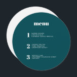 Modern Minimal Teal Green Round Circle Wedding Menu<br><div class="desc">This contemporary wedding menu design features the courses of your wedding meal in simple fonts and a sleek and clean design. This deep teal green circle menu card certainly stands out from the crowd. Modern typography and menu design for a modern wedding. All elements are customisable - text, background and...</div>