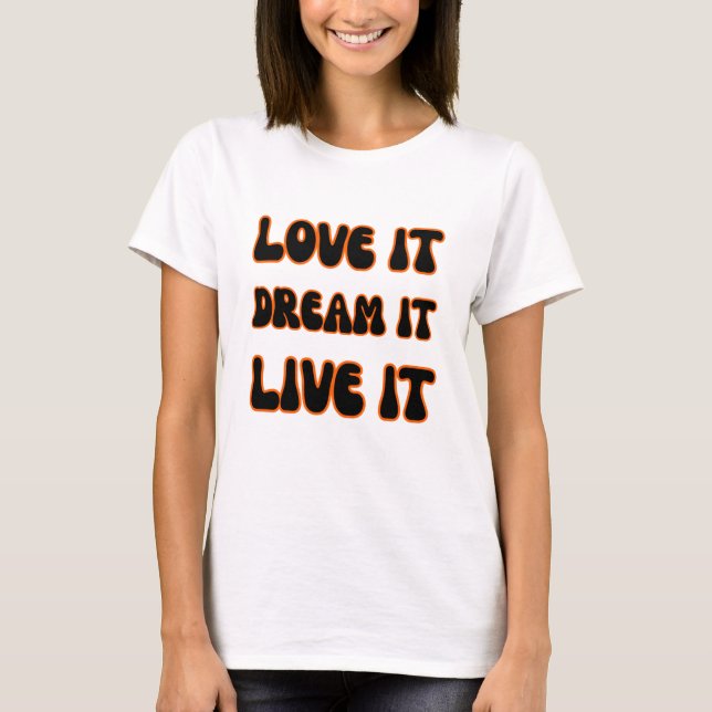 Modern Motivational Slogan Love It Dream It Live I T-Shirt (Front)
