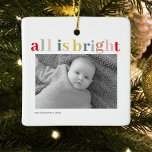 Modern Personal Photo | Colorful All Is Bright  Ceramic Ornament<br><div class="desc">Modern Personal Photo | Colorful All Is Bright</div>