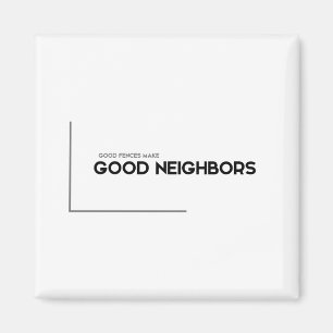MODERN quotes: good fences, good neighbours Magnet