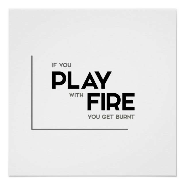 MODERN quotes: play with fire, get burnt Poster (Front)
