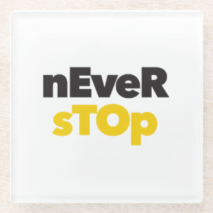 Modern, simple, bold typographic design Never Stop Glass Coaster