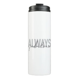Modern, simple, trendy typography Always Fabulous Thermal Tumbler