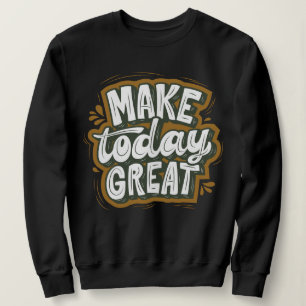 Modern text l inspirational quote l Make today  Sweatshirt