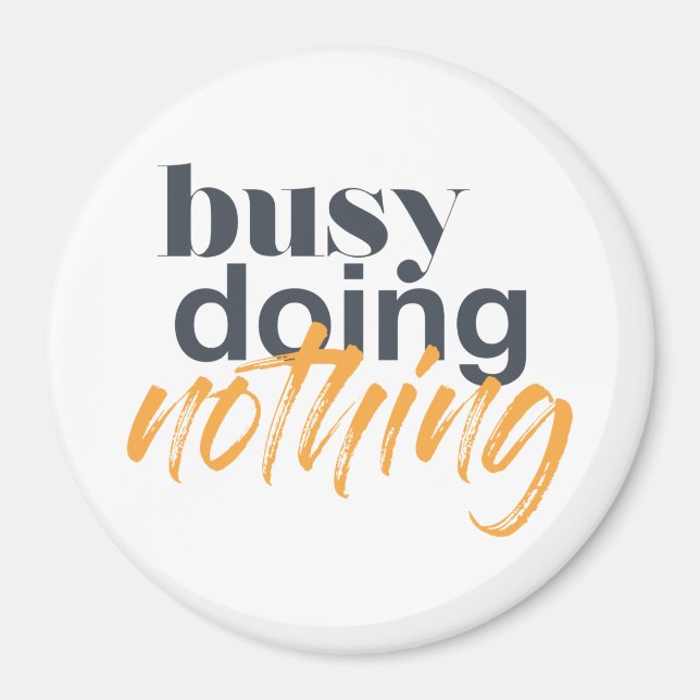 Modern, trendy, urban design of Busy Doing Nothing Magnet (Front)