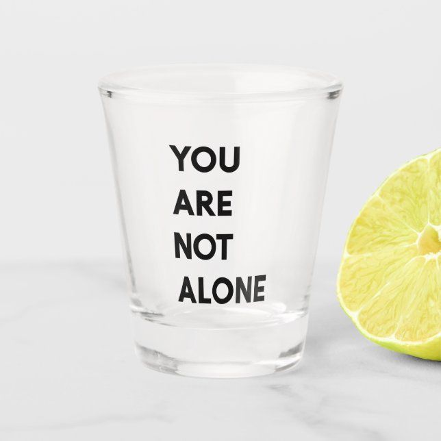 Modern You Are Not Alone Motivation Quote Gift Shot Glass (Front)