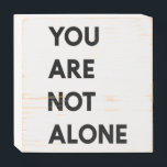 Modern You Are Not Alone Motivation Quote Gift Wooden Box Sign<br><div class="desc">Modern You Are Not Alone Motivation Quote Gift</div>
