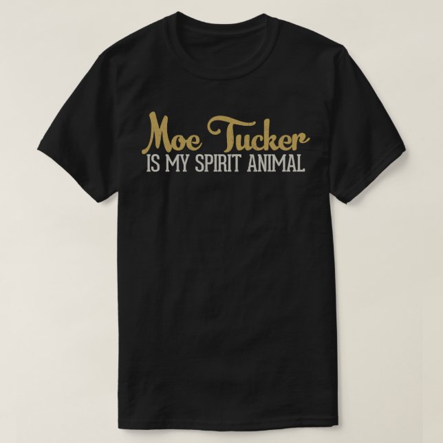Moe Tucker Is My Spirit Animal T-Shirt (Design Front)