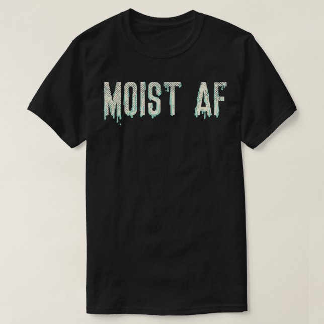 Moist AF1  T-Shirt (Design Front)