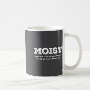 Moist Because At Least One Person You Know Hates T Coffee Mug