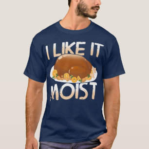 Moist delicious Turkey for a Happy Thanksgiving T-Shirt