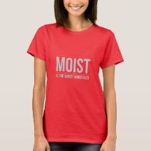 Moist Is The Worst Word Ever Shirt