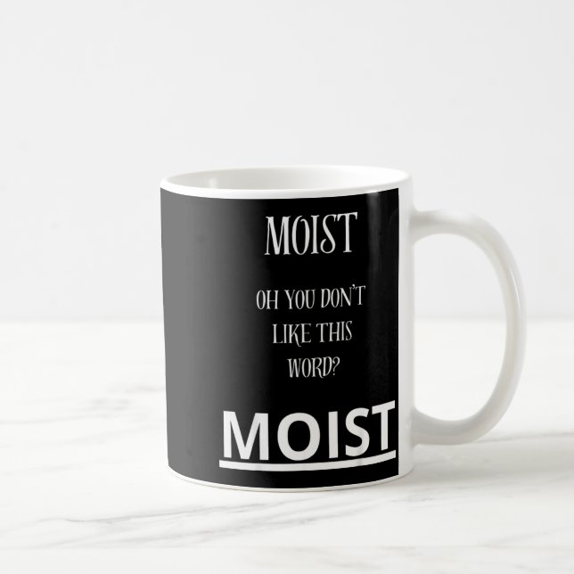 Moist Oh You Don't Like This Word Moist Funny Sarc Coffee Mug (Right)