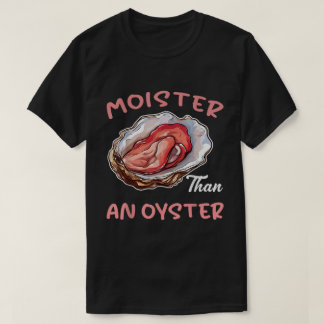 Moister Than An Oyster | Adult Humour Design T-Shirt