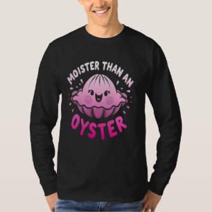 Moister Than An Oyster Funny Humour Shucker Shellf T-Shirt