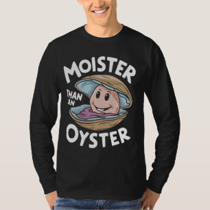 Moister Than An Oyster Funny Humour Shucker Shellf T-Shirt