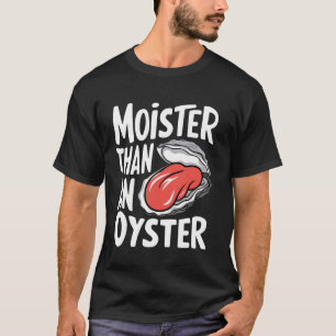 Moister Than An Oyster Funny Humour Shucker Shellf T-Shirt