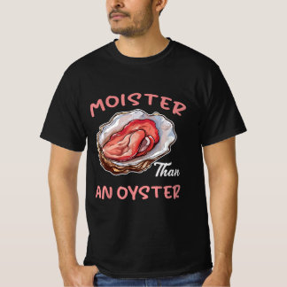 Moister Than An Oyster Funny Inappropriate Adult H T-Shirt