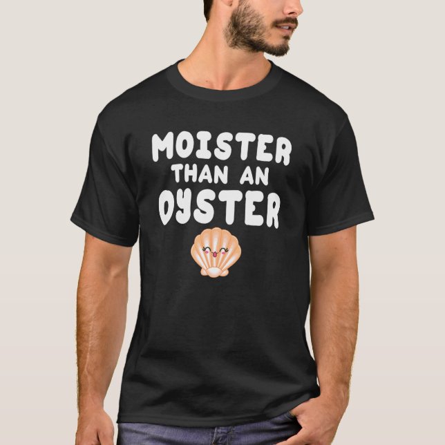 Moister Than An Oyster Shucking  Mussel Seafood Sh T-Shirt (Front)