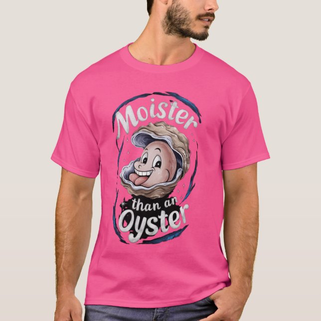 Moister Than an Oysters, Funny ShellfishShuck T-Shirt (Front)