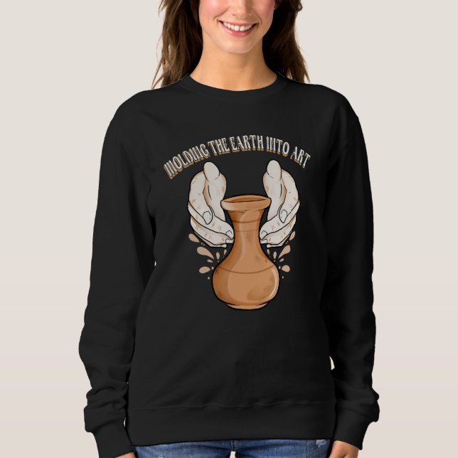 Molding the Earth into Potter Sculpting Clay Pot M Sweatshirt (Front)