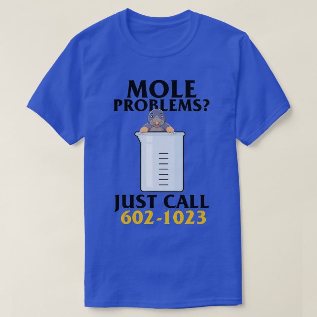 Mole Day Mole Problems Just Call Avogadros Number  T-Shirt (Design Front)
