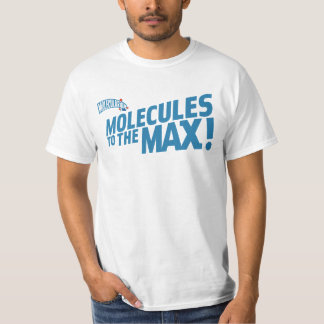 Molecules to the MAX! T Shirt