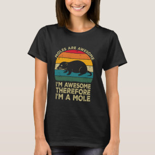 Moles Are Awesome. I'm Awesome Therefore I'm a Mol T-Shirt