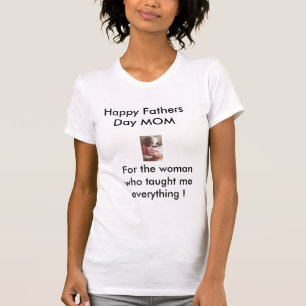 mom1, Happy Fathers Day MOM, For the woman who ... T-Shirt