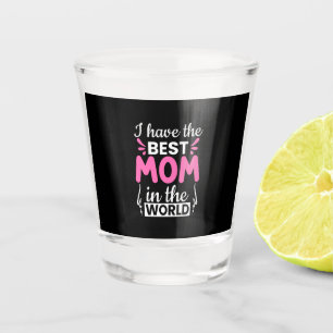 Mom Art I Have The Best Mom Shot Glass