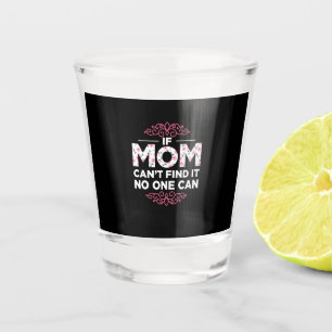 Mom Art My Mom Can Find It Shot Glass