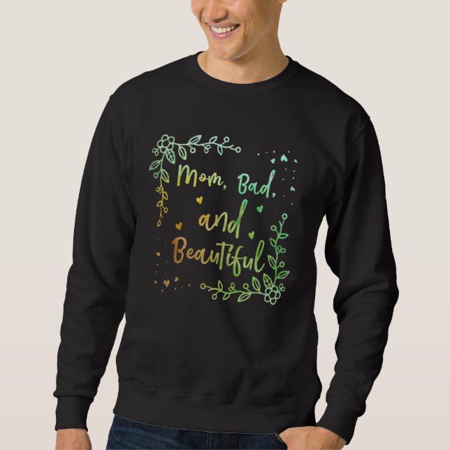Mom Bad and Beautiful  Mother Humor Mommy Personal Sweatshirt (Front)