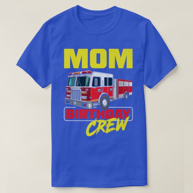 Mom Birthday Crew Firefighter Fire Truck Fireman B T-Shirt (Design Front)