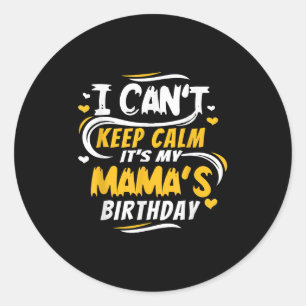 Mom Birthday Shirt I Can't Keep Calm It's My Mama' Classic Round Sticker