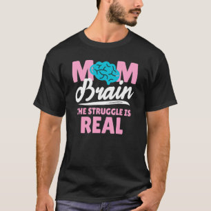 Mom Brain The Struggle Is Real Women Pride Mother T-Shirt