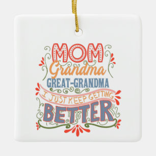 Mom Grandma Great-Grandma I Keep Getting Better Ceramic Ornament