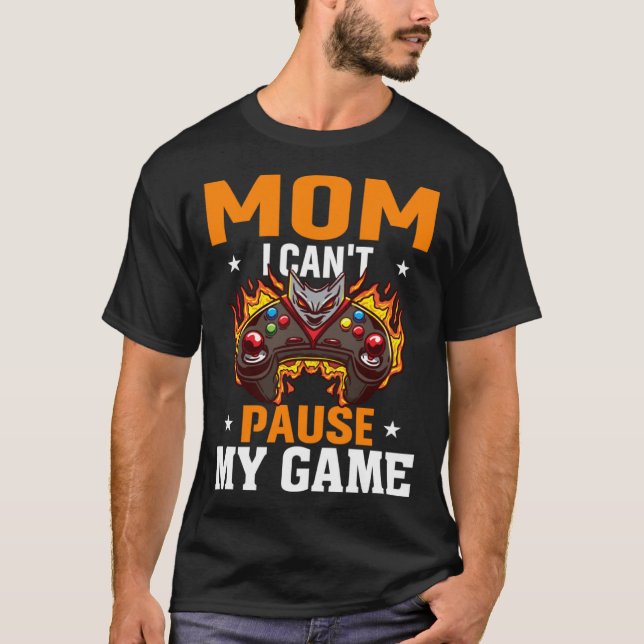 Mom I Can't Pause My Game Video Gaming Gamer  3 T-Shirt (Front)