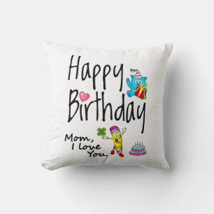 Mom I love you. Happy Birthday. Cushion