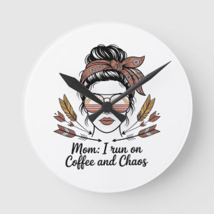Mom I Run On Coffee And Chaos Round Clock