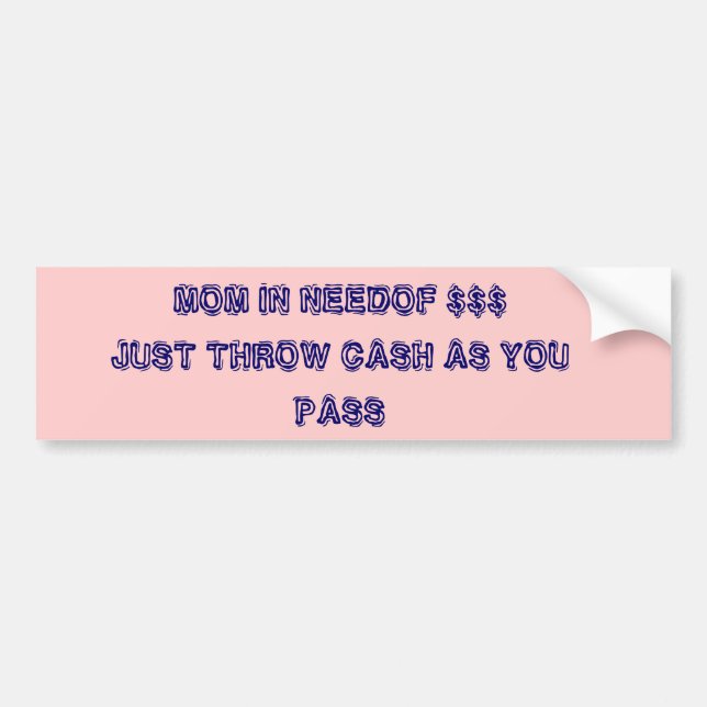 MOM IN NEEDOF $$$JUST THROW CASH AS YOU PASS BUMPER STICKER (Front)