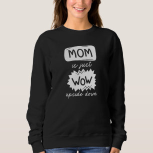 Mom Is Just Wow Upside Down Sweatshirt