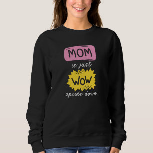 Mom Is Just Wow Upside Down Sweatshirt