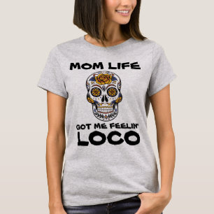 MOM LIFE GOT ME FEELIN' LOCO Funny T-Shirts
