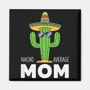 Mom - Nacho Average Mom Cactus Sombrero Funny Mom Magnet